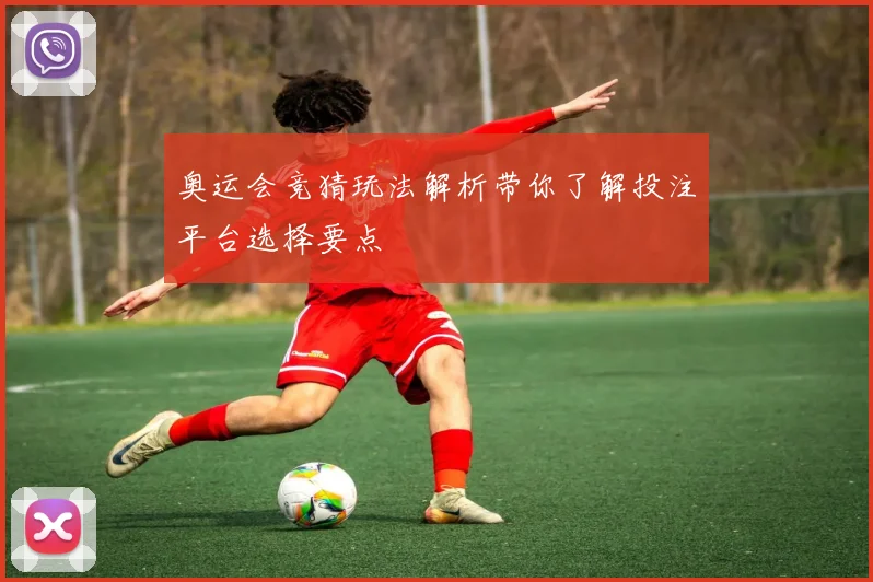 奥运会竞猜玩法解析带你了解投注平台选择要点