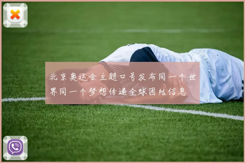 北京奥运会主题口号发布同一个世界同一个梦想传递全球团结信息