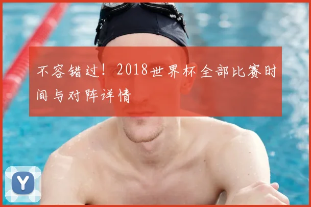 不容错过!2018世界杯全部比赛时间与对阵详情