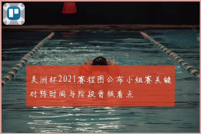 美洲杯2021赛程图公布小组赛关键对阵时间与阶段晋级看点