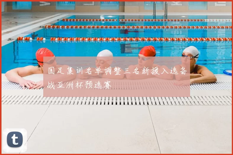 国足集训名单调整三名新援入选备战亚洲杯预选赛