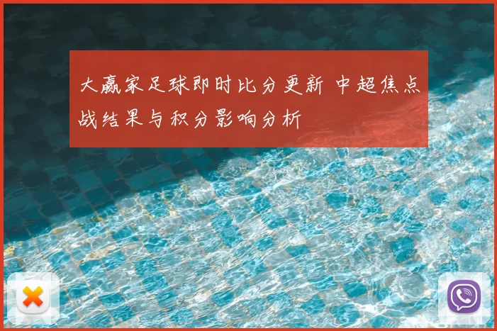 大赢家足球即时比分更新 中超焦点战结果与积分影响分析