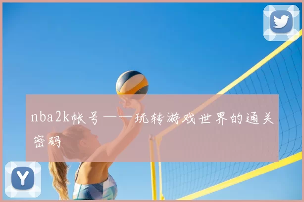 nba2k帐号——玩转游戏世界的通关密码