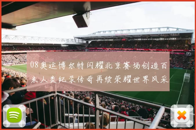 08奥运博尔特闪耀北京赛场创造百米人类纪录传奇再续荣耀世界风采