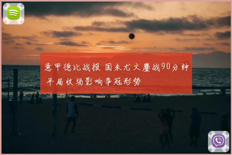 意甲德比战报 国米尤文鏖战90分钟 平局收场影响争冠形势